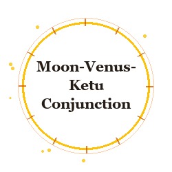 Moon-Venus-Ketu Conjunction